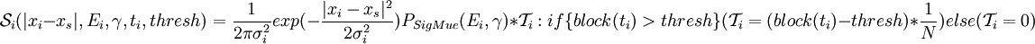 \mathcal{S}_i(|x_i-x_s|, E_{i}, \gamma, t_i, thresh) = \frac{1}{2\pi\sigma_i^2} exp(-\frac{|x_i-x_s|^2}{2\sigma_i^2}) P_{SigMue}(E_i,\gamma) * \mathcal{T}_i&nbsp;:  if \{block(t_{i})>thresh\} ( \mathcal{T}_{i} = (block(t_{i})-thresh)*\frac{1}{N} ) else ( \mathcal{T}_{i} = 0 )